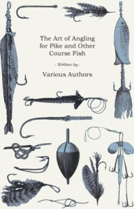 Title: The Art of Angling for Pike and Other Course Fish, Author: Various