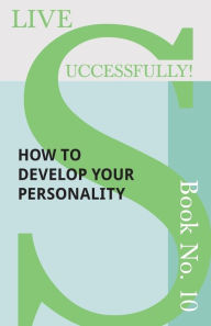 Title: Live Successfully! Book No. 10 - How to Develop Your Personality, Author: D N McHardy