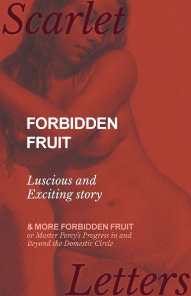 Forbidden Fruit - Luscious and Exciting story; More or Master Percy's Progress Beyond the Domestic Circle