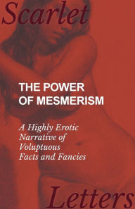 Title: The Power of Mesmerism - A Highly Erotic Narrative of Voluptuous Facts and Fancies, Author: Anon