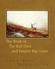 Title: The Book of the Red Deer and Empire Big Game, Author: John Ross Sir