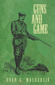 Title: Guns and Game, Author: Evan G MacKenzie