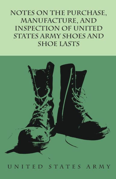 Notes on the Purchase, Manufacture, and Inspection of United States Army Shoes Shoe Lasts