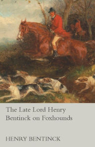 Title: The Late Lord Henry Bentinck on Foxhounds, Author: Henry Bentinck