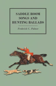 Title: Saddle Room Songs and Hunting Ballads, Author: Frederick C. Palmer