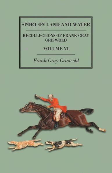 Sport on Land and Water - Recollections of Frank Gray Griswold - Volume VI