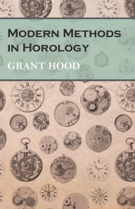 Title: Modern Methods in Horology, Author: Grant Hood
