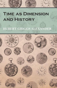 Title: Time as Dimension and History, Author: Hubert Griggs Alexander