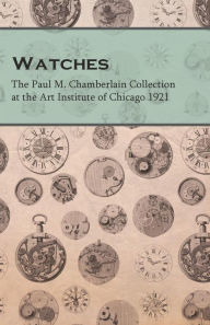 Title: Watches - The Paul M. Chamberlain Collection at the Art Institute of Chicago 1921, Author: Anon