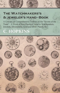Title: The Watchmakers's and jeweler's Hand-Book: A Concise yet Comprehensive Treatise on the 
