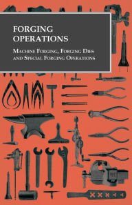 Title: Forging Operations - Machine Forging, Forging Dies and Special Forging Operations, Author: Anon