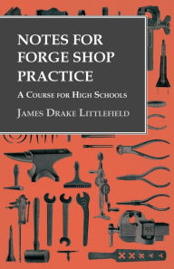 Title: Notes for Forge Shop Practice - A Course for High Schools, Author: James Drake Littlefield
