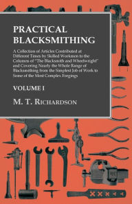 Title: Practical Blacksmithing - A Collection of Articles Contributed at Different Times by Skilled Workmen to the Columns of 