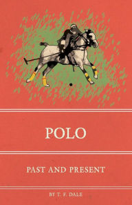 Title: Polo: Past and Present, Author: T. F. Dale