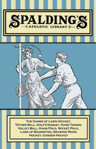 Title: Spalding's Athletic Library - The Games of Lawn Hockey, Tether Ball, Golf-Croquet, Hand Tennis, Volley Ball, Hand Polo, Wicket Polo, Laws of Badminton, Drawing Room Hockey, Garden Hockey, Author: Anon