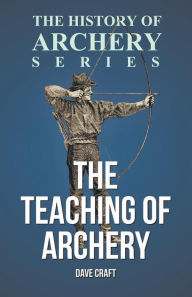 Title: The Teaching of Archery (History of Archery Series), Author: Dave Craft