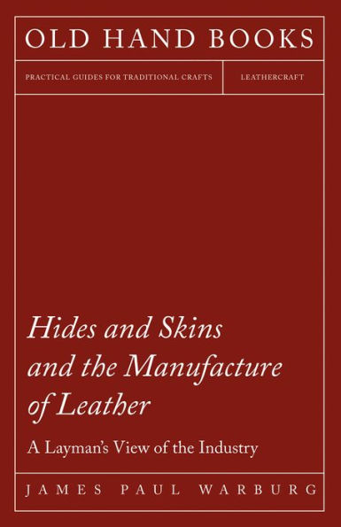 Hides and Skins and the Manufacture of Leather - A Layman's View of the Industry