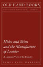 Hides and Skins and the Manufacture of Leather - A Layman's View of the Industry