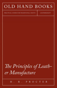 Title: The Principles of Leather Manufacture, Author: H. R. Procter