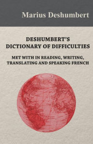Title: Deshumbert's Dictionary of Difficulties met with in Reading, Writing, Translating and Speaking French, Author: Marius Deshumbert