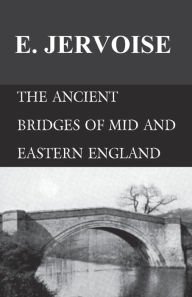 Title: The Ancient Bridges of Mid and Eastern England, Author: E. Jervoise