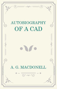 Title: Autobiography of a Cad, Author: A. G. Macdonell