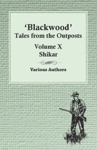 Title: Blackwood' Tales from the Outposts - Volume X - Shikar, Author: Various