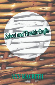 Title: School and Fireside Crafts, Author: Ann Macbeth