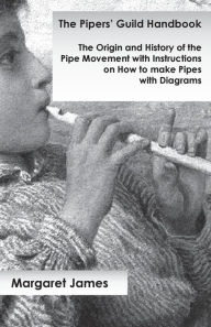 Title: The Pipers' Guild Handbook - The Origin and History of the Pipe Movement with Instructions on How to make Pipes with Diagrams, Author: Margaret James