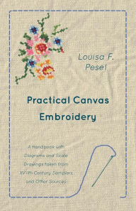 Title: Practical Canvas Embroidery - A Handbook with Diagrams and Scale Drawings taken from XVIIth Century Samplers and Other Sources, Author: Louisa F. Pesel