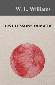 Title: First Lessons in Maori, Author: W. L. Williams