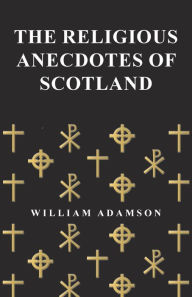 Title: The Religious Anecdotes of Scotland, Author: William Adamson