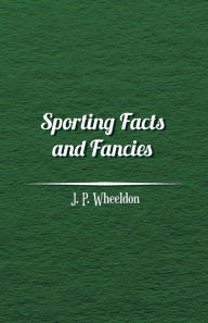 Title: Sporting Facts and Fancies, Author: J. P. Wheeldon