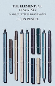 Title: The Elements of Drawing in Three Letters to Beginners, Author: John Ruskin