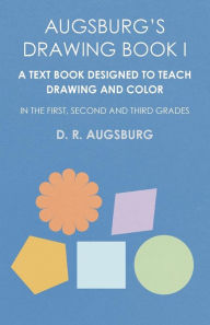 Title: Augsburg's Drawing Book I - A Text Book Designed to Teach Drawing and Color in the First, Second and Third Grades, Author: D. R. Augsburg