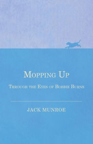 Title: Mopping Up - Through the Eyes of Bobbie Burns, Author: Jack Munroe