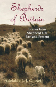 Title: Shepherds of Britain - Scenes from Shepherd Life Past and Present, Author: Adelaide L. J. Gosset