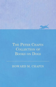 Title: The Peter Chapin Collection of Books on Dogs, Author: Howard M. Chapin