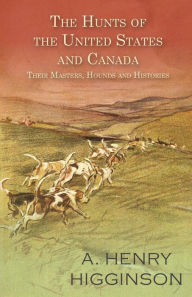 Title: The Hunts of the United States and Canada - Their Masters, Hounds and Histories, Author: A. Henry Higginson