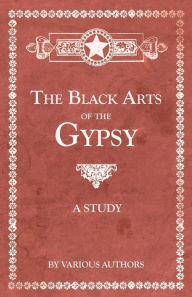 Title: The Black Arts of the Gypsy - A Study, Author: Various