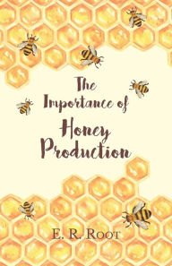 Title: The Importance of Honey Production, Author: E. R. Root