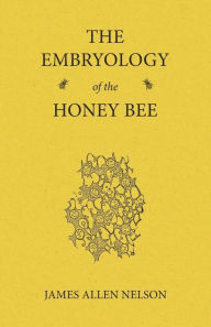 Title: The Embryology of the Honey Bee, Author: James Allen Nelson