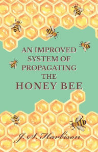 Title: An Improved System of Propagating the Honey Bee, Author: John S. Harbison