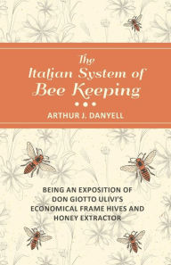 Title: The Italian System of Bee Keeping - Being an Exposition of Don Giotto Ulivi's Economical Frame Hives and Honey Extractor, Author: Teen Pussy Fuckers