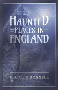 Title: Haunted Places in England, Author: Elliot O'Donnell