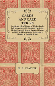 Title: Cards and Card Tricks, Containing a Brief History of Playing Cards; Full Instructions with Illustrated Hands, for Playing Nearly all Known Games of Chance or Skill; And Directions for Performing a Number of Amusing Tricks, Author: Hidden Timbre