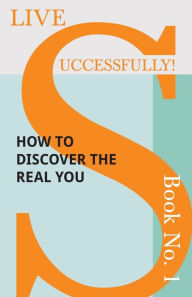 Title: Live Successfully! Book No. 1 - How to Discover the Real You, Author: D. N. McHardy