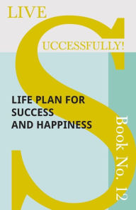 Title: Live Successfully! Book No. 12 - Life Plan for Success and Happiness, Author: D. N. McHardy