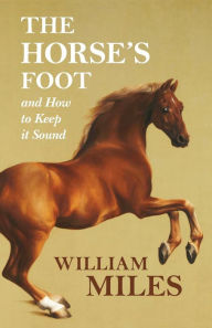 Title: The Horse's Foot and How to Keep it Sound, Author: William Miles