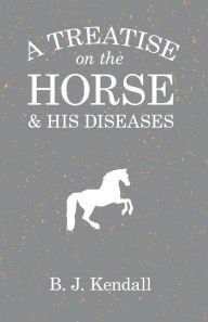 Title: A Treatise on the Horse and His Diseases, Author: B. J. Kendall